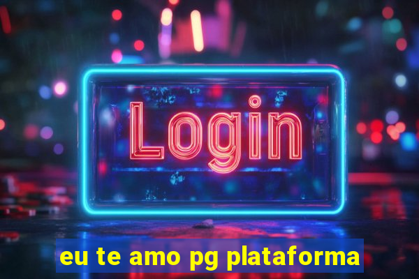 eu te amo pg plataforma